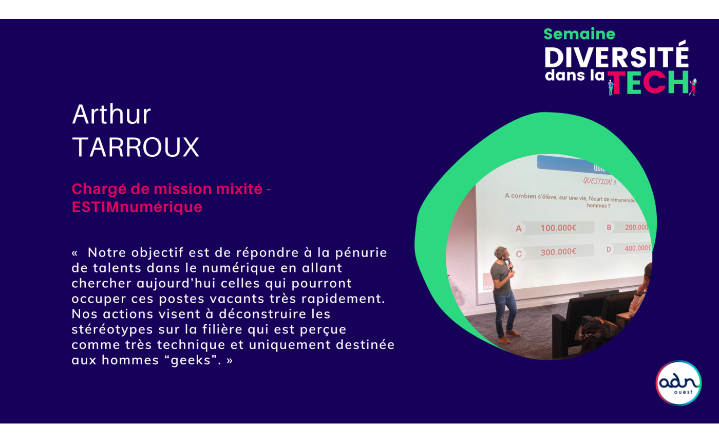 Arthur Tarroux, chargé de mission mixité, nous explique que “l’objectif est de répondre à la pénurie de talents dans le numérique en allant chercher aujourd’hui celles qui pourront occuper ces postes vacants très rapidement. Les actions menées par ESTIMnumérique visent à déconstruire les stéréotypes sur la filière qui est perçue comme très technique et uniquement destinée aux hommes “geeks”.